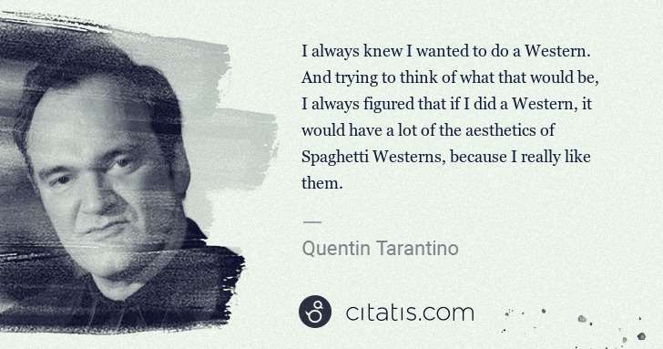 Quentin Tarantino: I always knew I wanted to do a Western. And trying to ... | Citatis