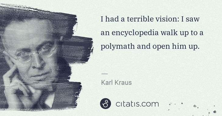 Karl Kraus: I had a terrible vision: I saw an encyclopedia walk up to ... | Citatis