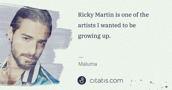Maluma: Ricky Martin is one of the artists I wanted to be growing ... | Citatis