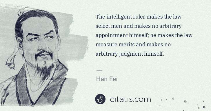 Han Fei: The intelligent ruler makes the law select men and makes ... | Citatis