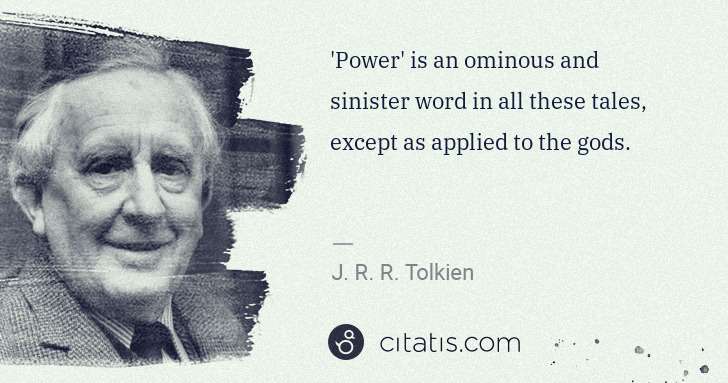 J. R. R. Tolkien: 'Power' is an ominous and sinister word in all these tales ... | Citatis