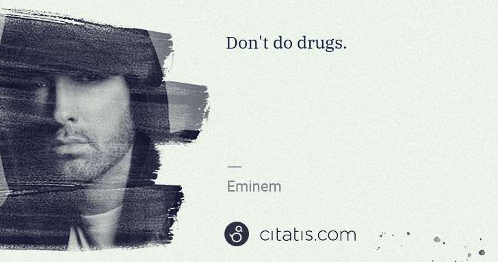 Eminem: Don't do drugs. | Citatis