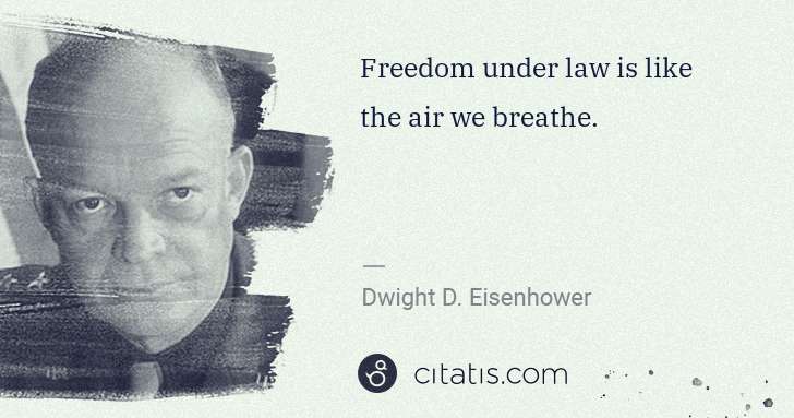 Dwight D. Eisenhower: Freedom under law is like the air we breathe. | Citatis