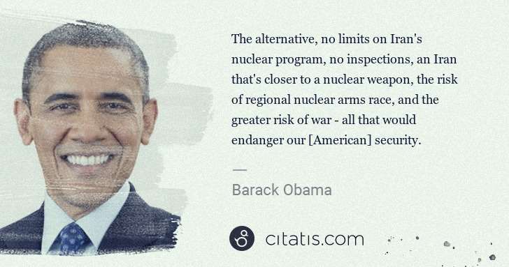 Barack Obama: The alternative, no limits on Iran's nuclear program, no ... | Citatis