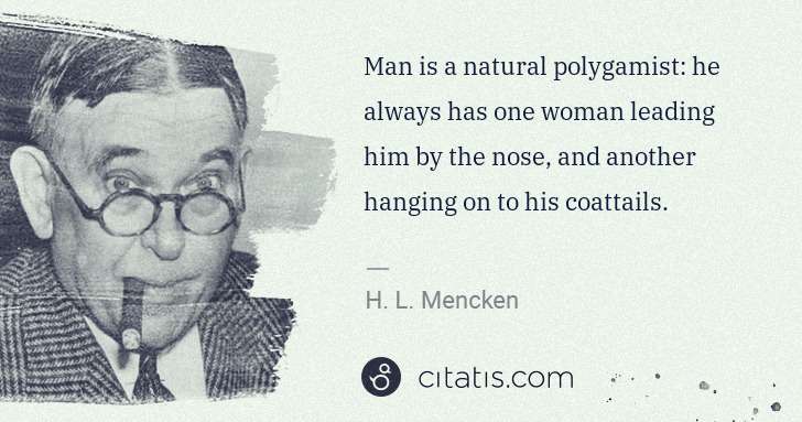 H. L. Mencken: Man is a natural polygamist: he always has one woman ... | Citatis