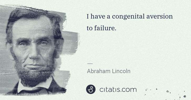 Abraham Lincoln: I have a congenital aversion to failure. | Citatis