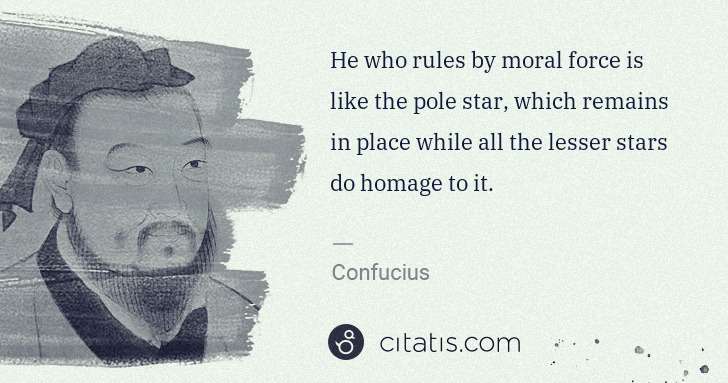 Confucius: He who rules by moral force is like the pole star, which ... | Citatis