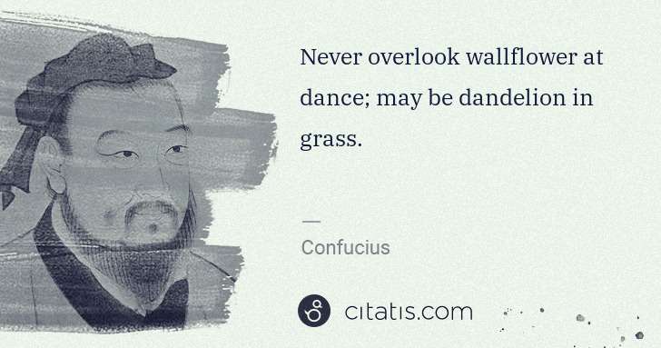 Confucius: Never overlook wallflower at dance; may be dandelion in ... | Citatis