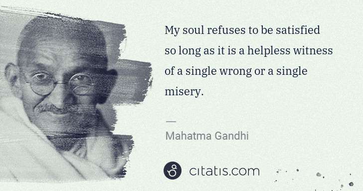 Mahatma Gandhi: My soul refuses to be satisfied so long as it is a ... | Citatis