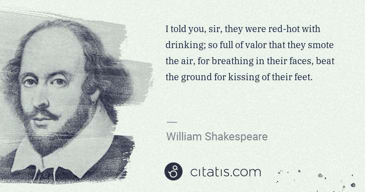 William Shakespeare: I told you, sir, they were red-hot with drinking; so full ... | Citatis