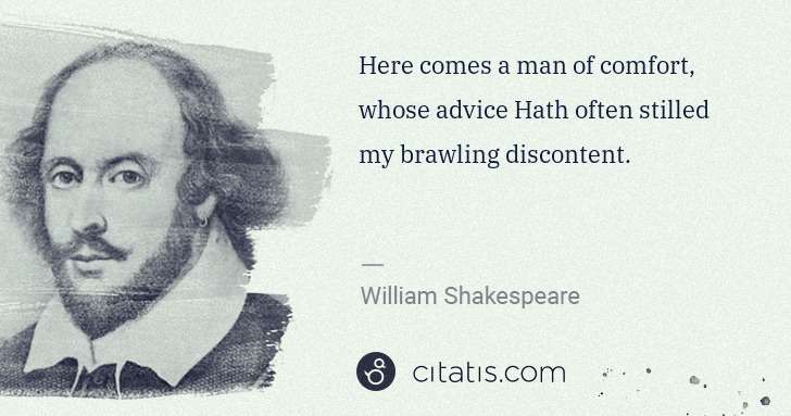 William Shakespeare: Here comes a man of comfort, whose advice Hath often ... | Citatis