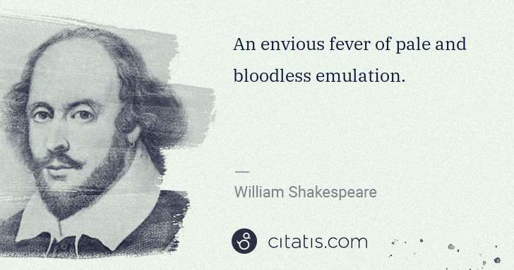 William Shakespeare: An envious fever of pale and bloodless emulation. | Citatis