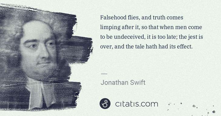 Jonathan Swift: Falsehood flies, and truth comes limping after it, so that ... | Citatis