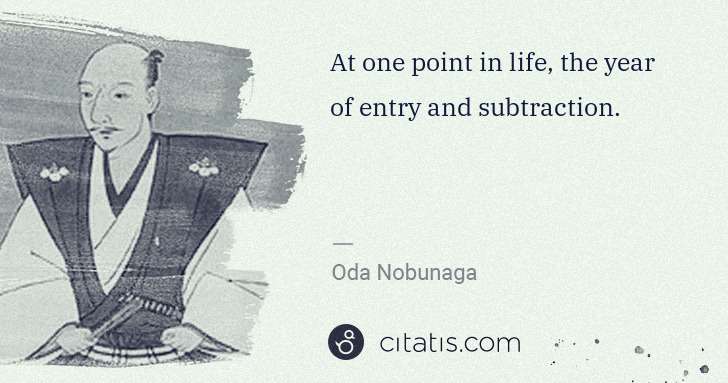 Oda Nobunaga: At one point in life, the year of entry and subtraction. | Citatis