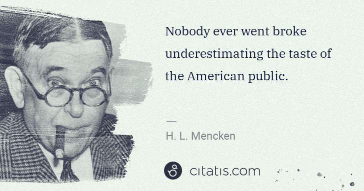 H. L. Mencken: Nobody ever went broke underestimating the taste of the ... | Citatis