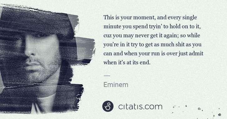 Eminem: This is your moment, and every single minute you spend ... | Citatis