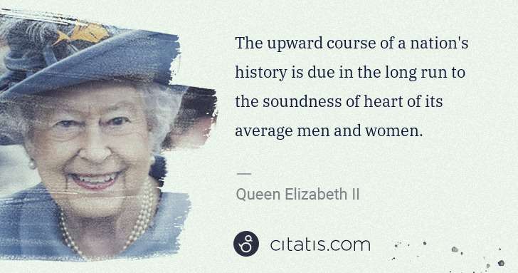 Queen Elizabeth II: The upward course of a nation's history is due in the long ... | Citatis