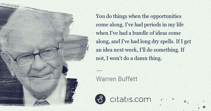 Warren Buffett: You do things when the opportunities come along. I've had ... | Citatis