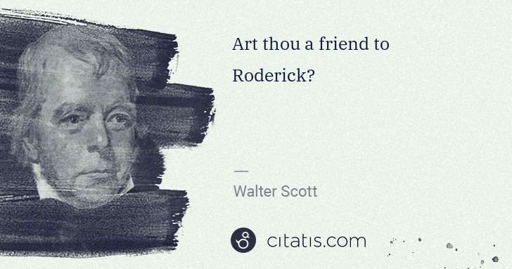 Walter Scott: Art thou a friend to Roderick? | Citatis