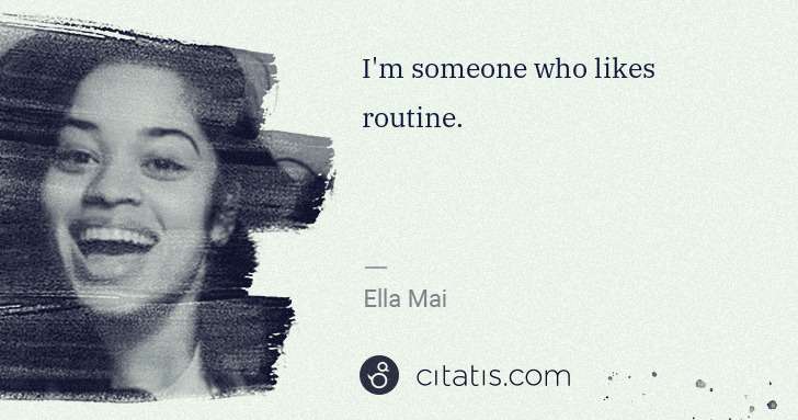 Ella Mai: I'm someone who likes routine. | Citatis