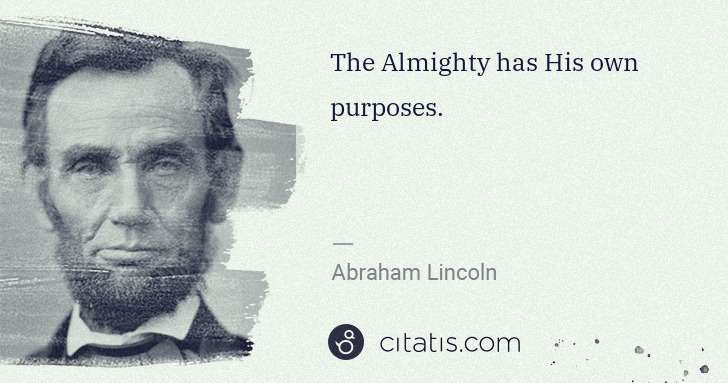 Abraham Lincoln: The Almighty has His own purposes. | Citatis