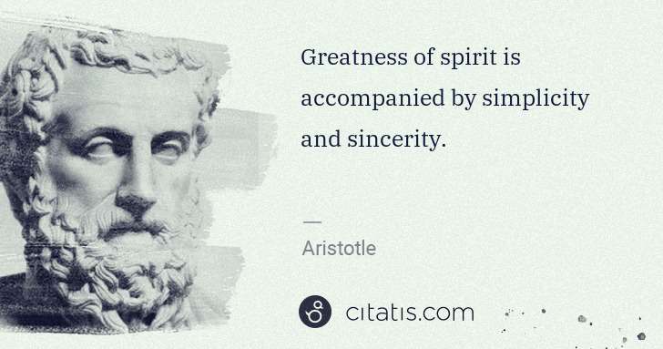 Aristotle: Greatness of spirit is accompanied by simplicity and ... | Citatis