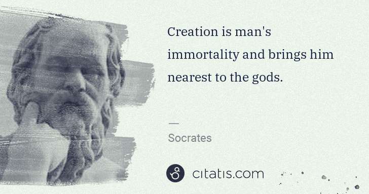 Socrates: Creation is man's immortality and brings him nearest to ... | Citatis