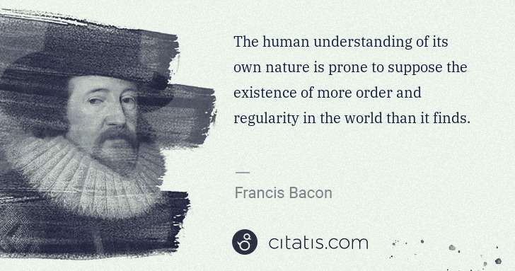 Francis Bacon: The human understanding of its own nature is prone to ... | Citatis