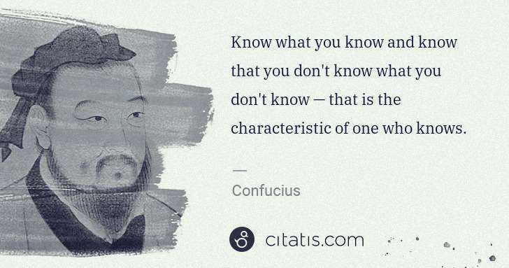 Confucius: Know what you know and know that you don't know what you ... | Citatis