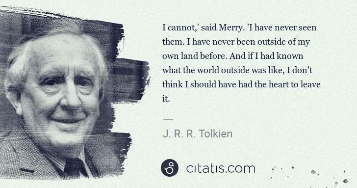 J. R. R. Tolkien: I cannot,' said Merry. 'I have never seen them. I have ... | Citatis
