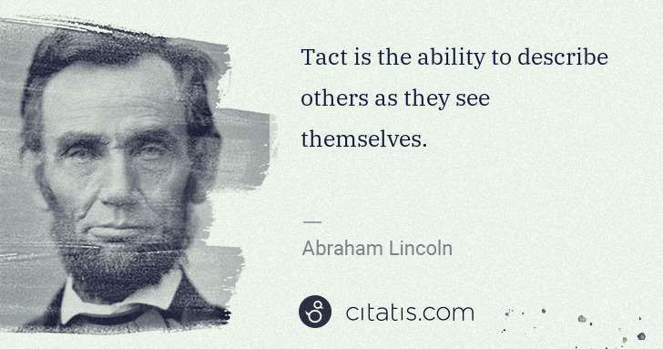Abraham Lincoln: Tact is the ability to describe others as they see ... | Citatis