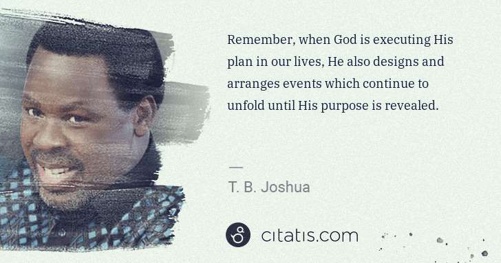 T. B. Joshua: Remember, when God is executing His plan in our lives, He ... | Citatis