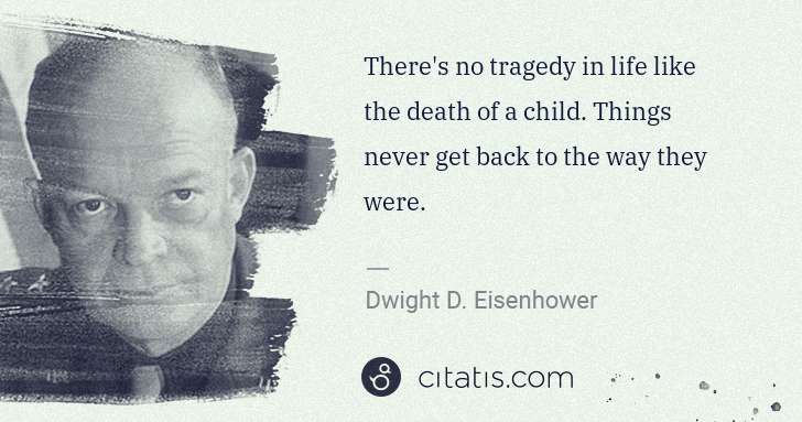 Dwight D. Eisenhower: There's no tragedy in life like the death of a child. ... | Citatis