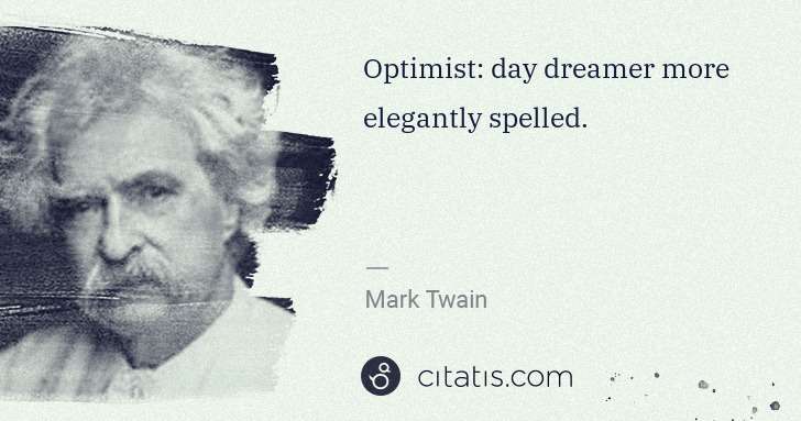 Mark Twain: Optimist: day dreamer more elegantly spelled. | Citatis