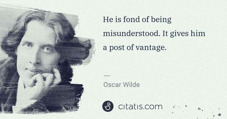 Oscar Wilde: He is fond of being misunderstood. It gives him a post of ... | Citatis