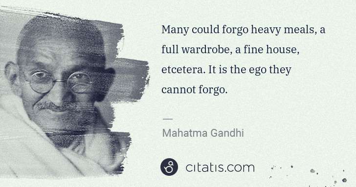 Mahatma Gandhi: Many could forgo heavy meals, a full wardrobe, a fine ... | Citatis