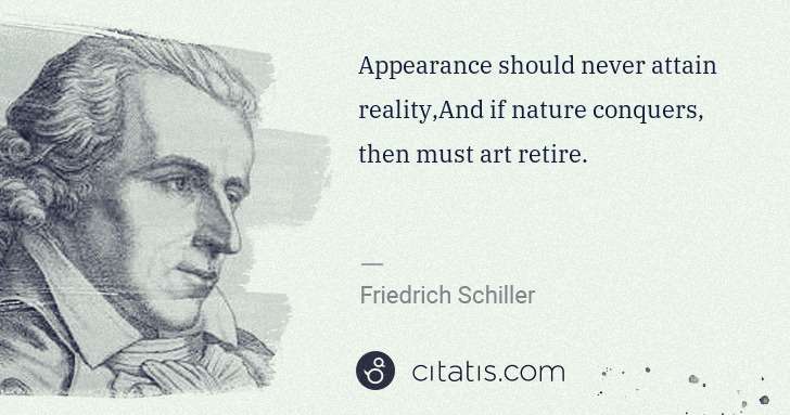 Friedrich Schiller: Appearance should never attain reality,And if nature ... | Citatis