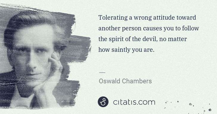 Oswald Chambers: Tolerating a wrong attitude toward another person causes ... | Citatis