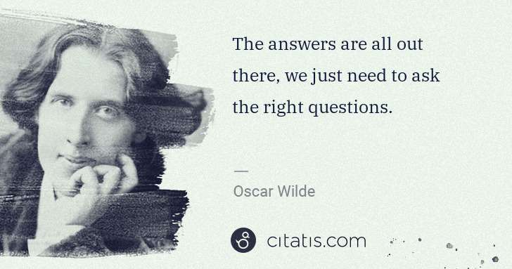 Oscar Wilde: The answers are all out there, we just need to ask the ... | Citatis