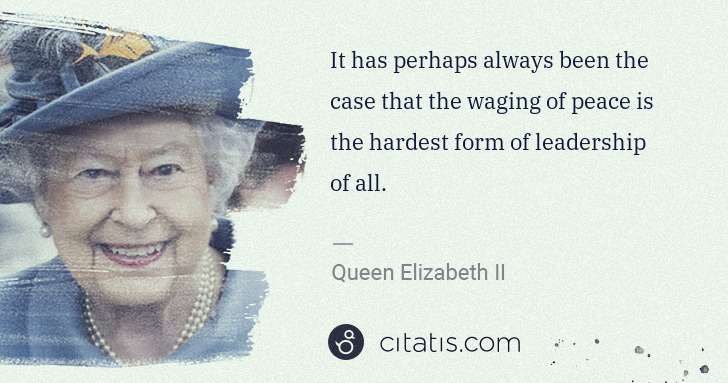 Queen Elizabeth II: It has perhaps always been the case that the waging of ... | Citatis