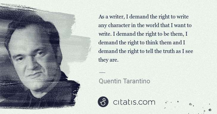 Quentin Tarantino: As a writer, I demand the right to write any character in ... | Citatis