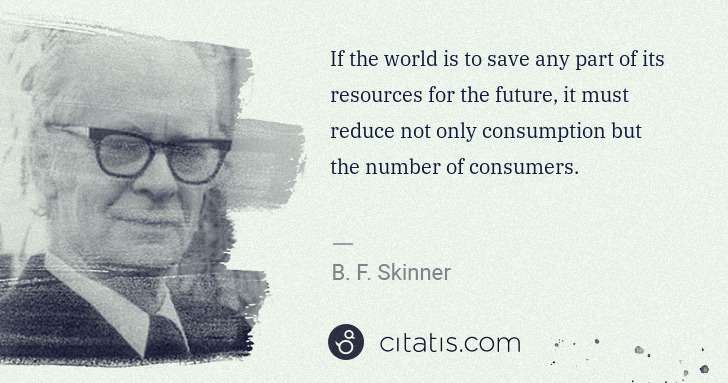 B. F. Skinner: If the world is to save any part of its resources for the ... | Citatis