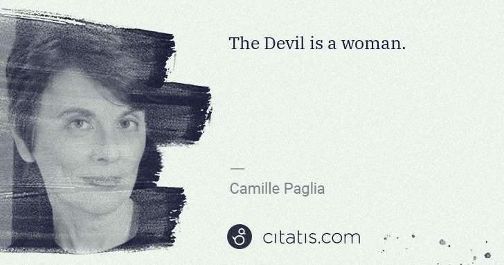 Camille Paglia: The Devil is a woman. | Citatis