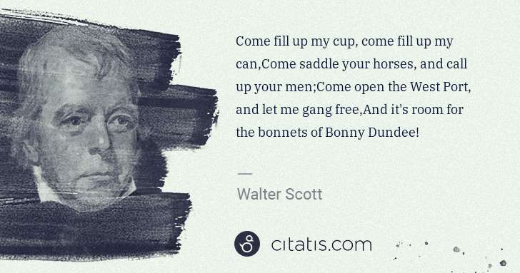 Walter Scott: Come fill up my cup, come fill up my can,Come saddle your ... | Citatis