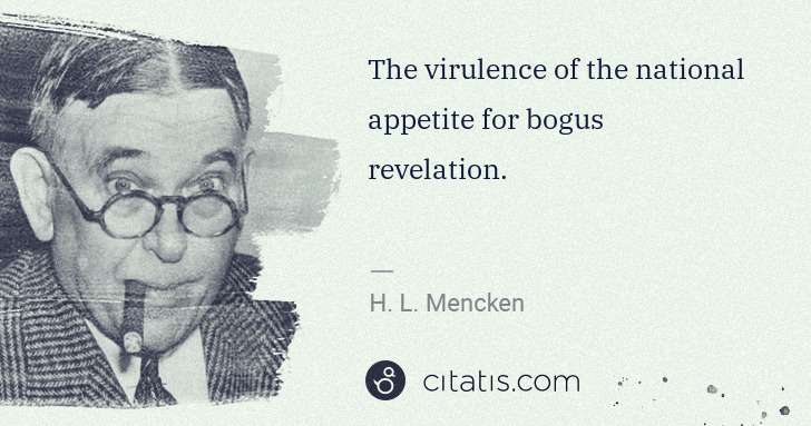 H. L. Mencken: The virulence of the national appetite for bogus ... | Citatis