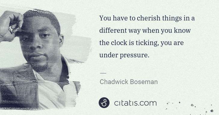 Chadwick Boseman: You have to cherish things in a different way when you ... | Citatis