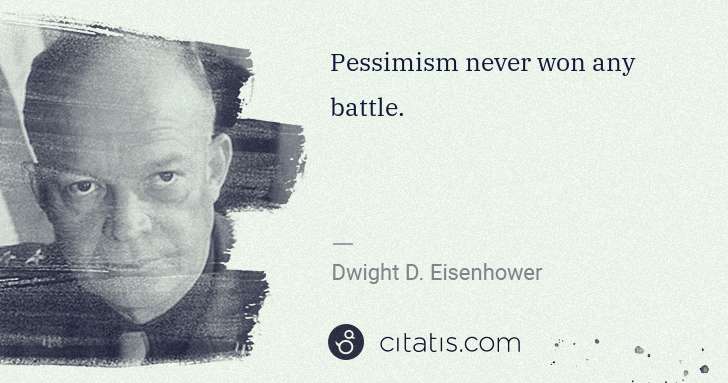 Dwight D. Eisenhower: Pessimism never won any battle. | Citatis