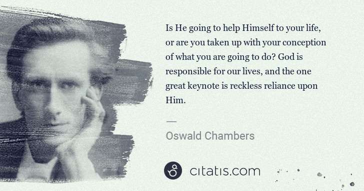 Oswald Chambers: Is He going to help Himself to your life, or are you taken ... | Citatis
