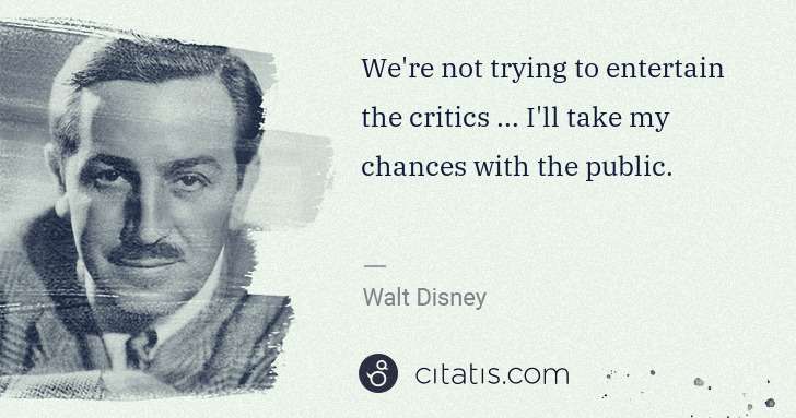 Walt Disney: We're not trying to entertain the critics ... I'll take my ... | Citatis
