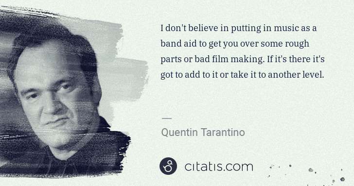 Quentin Tarantino: I don't believe in putting in music as a band aid to get ... | Citatis